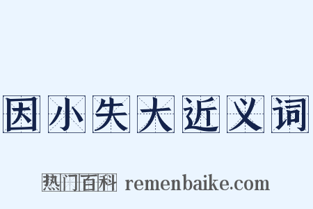 因小失大近义词是什么意思的图片